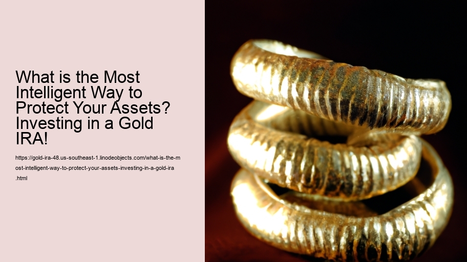 What is the Most Intelligent Way to Protect Your Assets? Investing in a Gold IRA! 